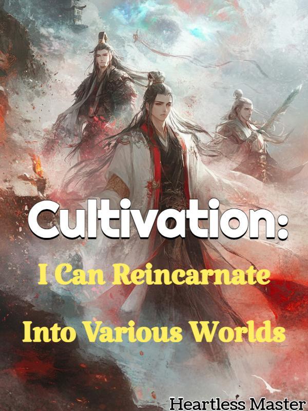 Cultivation: I Can Reincarnate Into Various Worlds Cultivation: I Can Reincarnate Into Various Worlds