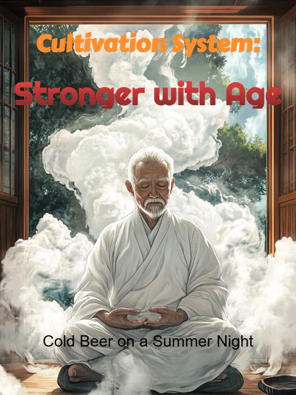 Cultivation System: Stronger with Age Cultivation System: Stronger with Age