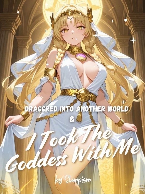 Dragged to Another World… and I Took the Goddess with me! Dragged to Another World… and I Took the Goddess with me!