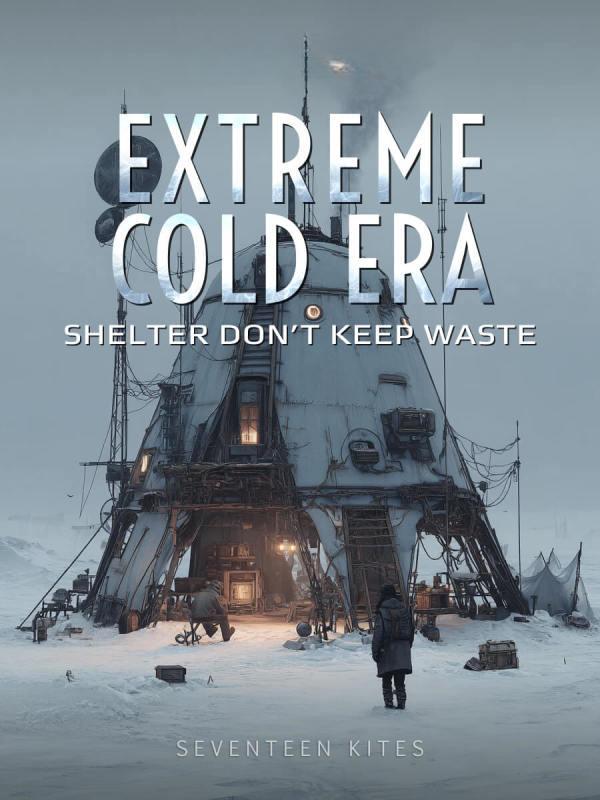 Extreme Cold Era: Shelter Don't Keep Waste Extreme Cold Era: Shelter Don't Keep Waste