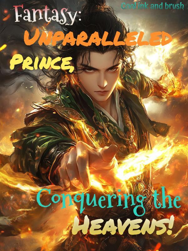 Fantasy: Unparalleled Prince, Conquering the Heavens! Fantasy: Unparalleled Prince, Conquering the Heavens!