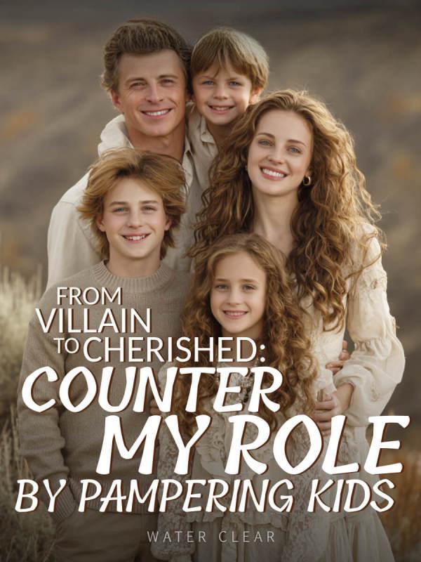 From Villain to Cherished: Counter My Role by Pampering Kids From Villain to Cherished: Counter My Role by Pampering Kids