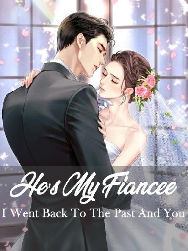 He's My Fiancée ! : I Went Back To The Past and You ! He's My Fiancée ! : I Went Back To The Past and You !