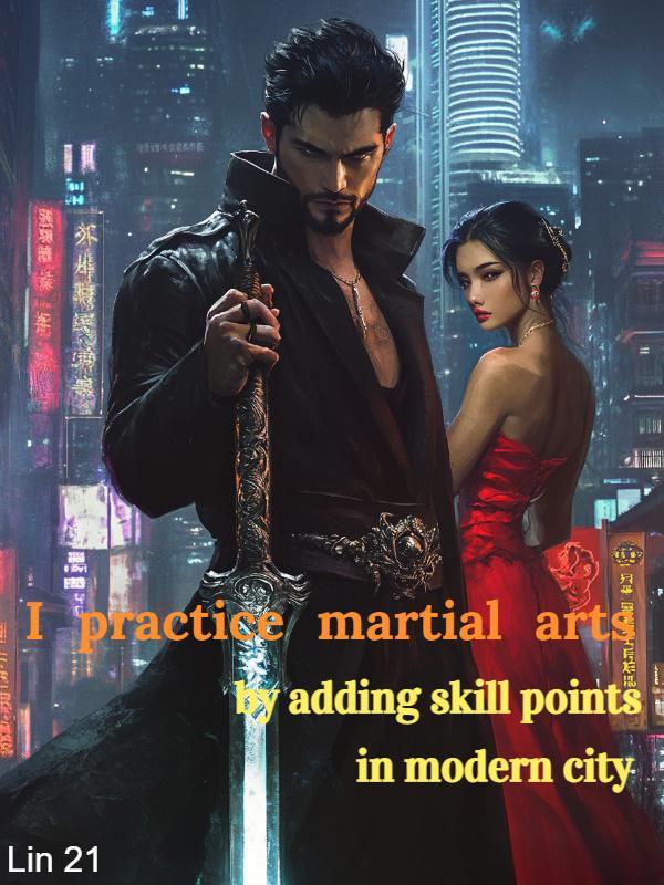 I practice martial arts by adding skill points in modern city I practice martial arts by adding skill points in modern city