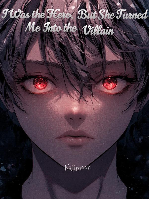 I Was the Hero, But She Turned Me Into the Villain I Was the Hero, But She Turned Me Into the Villain
