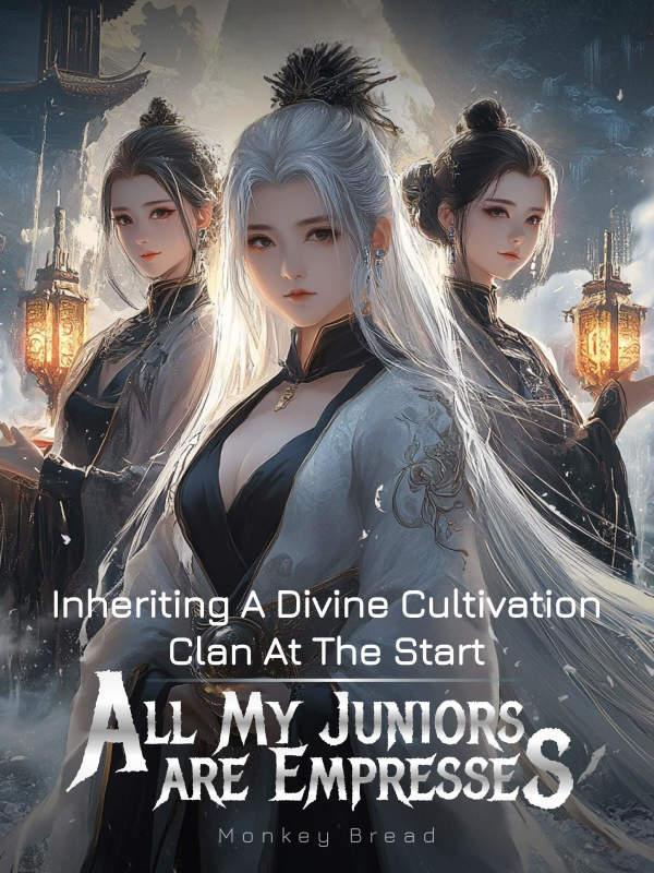 Inheriting A Divine Cultivation Clan At The Start, All My Juniors Are Empresses Inheriting A Divine Cultivation Clan At The Start, All My Juniors Are Empresses