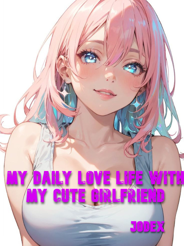 My daily love life with my cute girlfriend My daily love life with my cute girlfriend