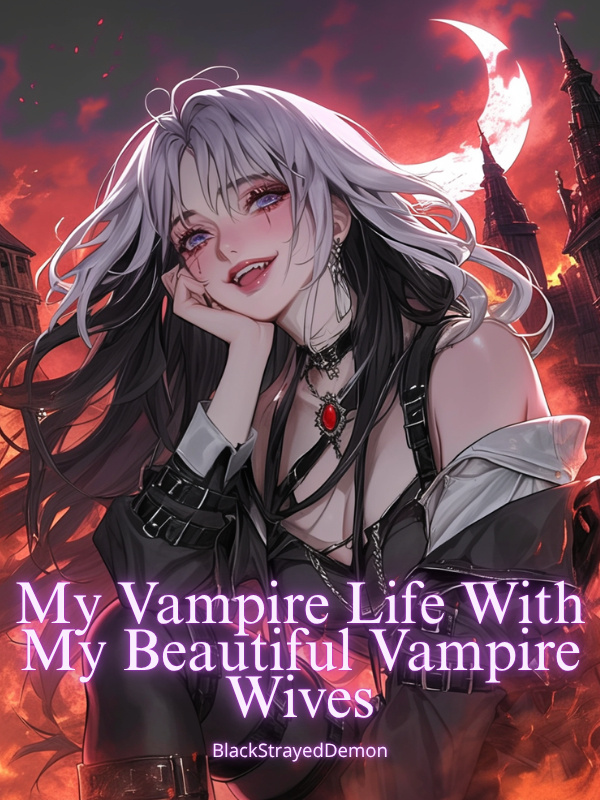 My Vampire Life With My Beautiful Vampire Wives My Vampire Life With My Beautiful Vampire Wives