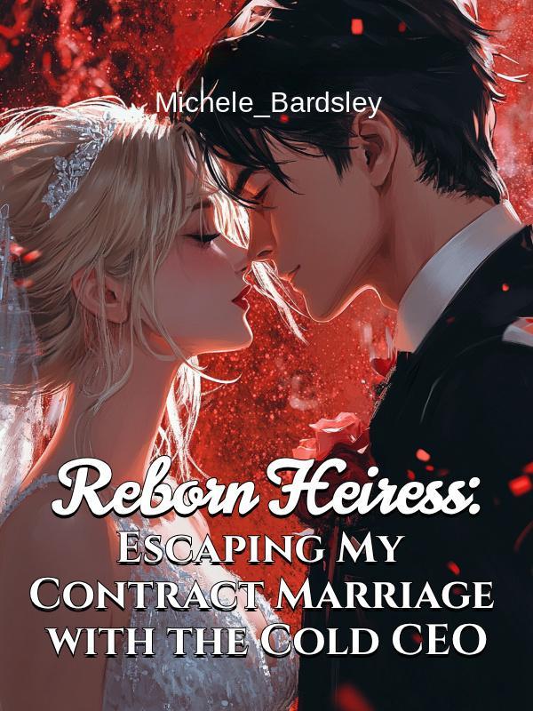 Reborn Heiress: Escaping My Contract Marriage with the Cold CEO Reborn Heiress: Escaping My Contract Marriage with the Cold CEO