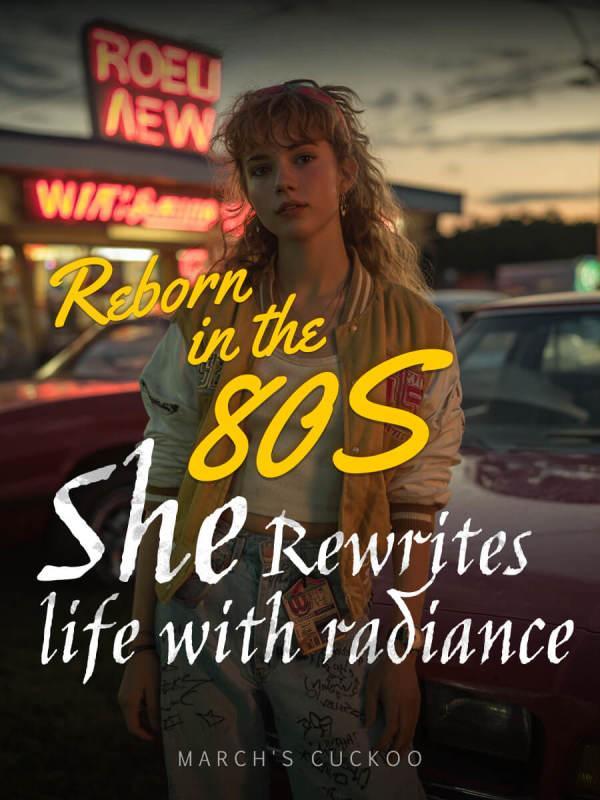 Reborn in the 80s: She Rewrites Life with Radiance Reborn in the 80s: She Rewrites Life with Radiance