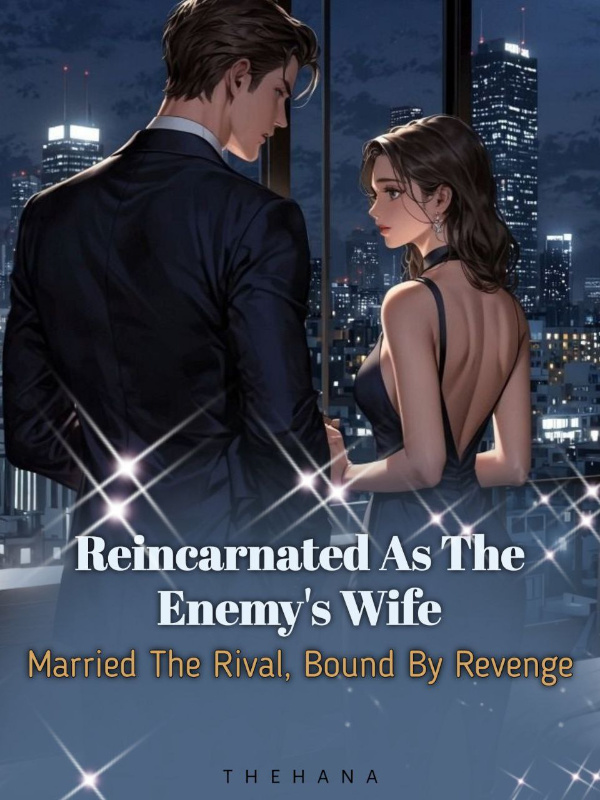 Reincarnated As the Enemy's Wife: Married the Rival, Bound by Revenge Reincarnated As the Enemy's Wife: Married the Rival, Bound by Revenge
