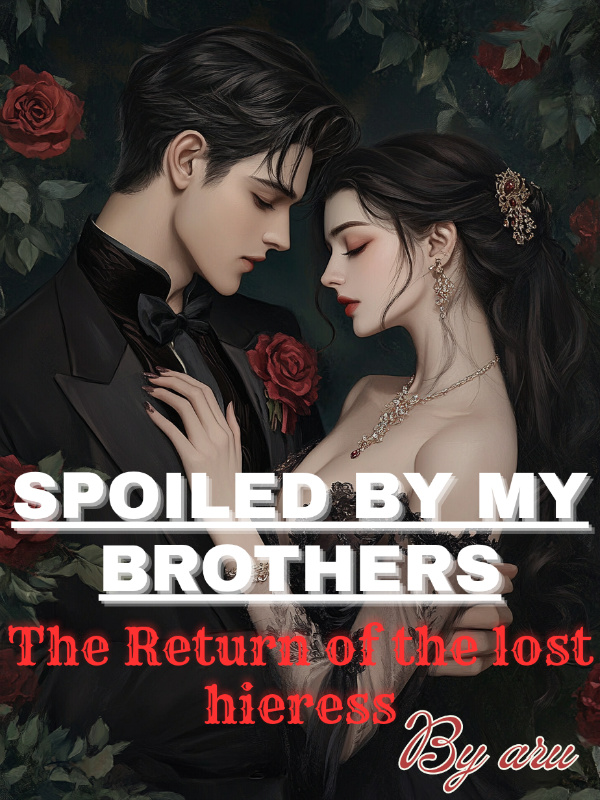 Spoiled By My Brothers: Return of The Lost Heiress Spoiled By My Brothers: Return of The Lost Heiress