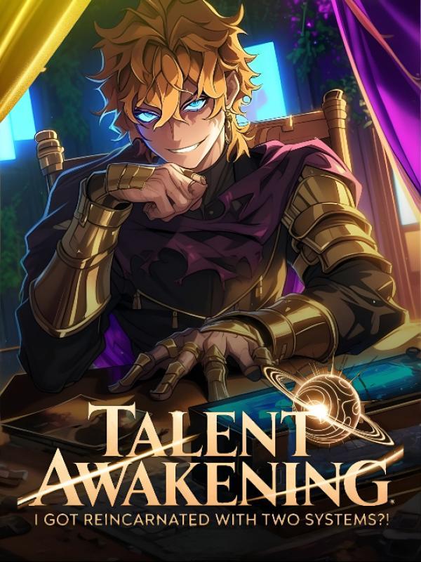 Talent Awakening: I Got Reincarnated With Two Systems?! Talent Awakening: I Got Reincarnated With Two Systems?!