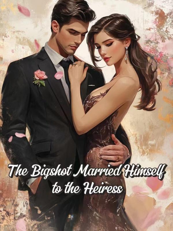 The Bigshot Married Himself to the Heiress The Bigshot Married Himself to the Heiress