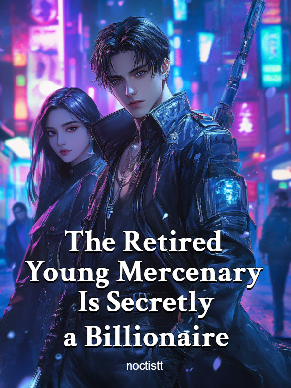 The Retired Young Mercenary Is Secretly a Billionaire The Retired Young Mercenary Is Secretly a Billionaire