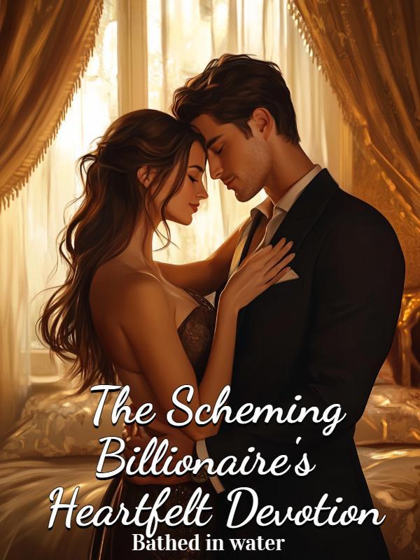 The Scheming Billionaire's Heartfelt Devotion The Scheming Billionaire's Heartfelt Devotion