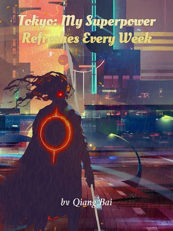 Tokyo: My Superpower Refreshes Every Week Tokyo: My Superpower Refreshes Every Week