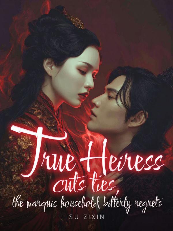 True Heiress Cuts Ties, The Marquis Household Bitterly Regrets True Heiress Cuts Ties, The Marquis Household Bitterly Regrets