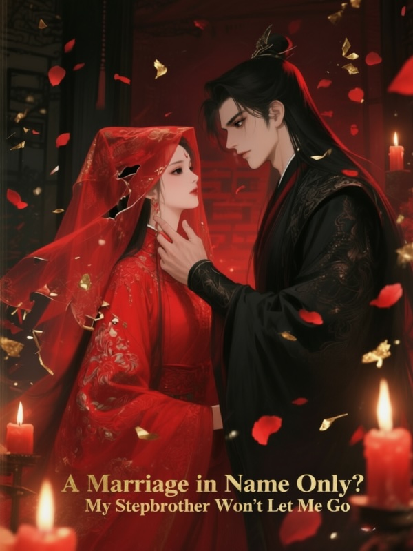 A Marriage in Name Only? My Stepbrother Won't Let Me Go A Marriage in Name Only? My Stepbrother Won't Let Me Go