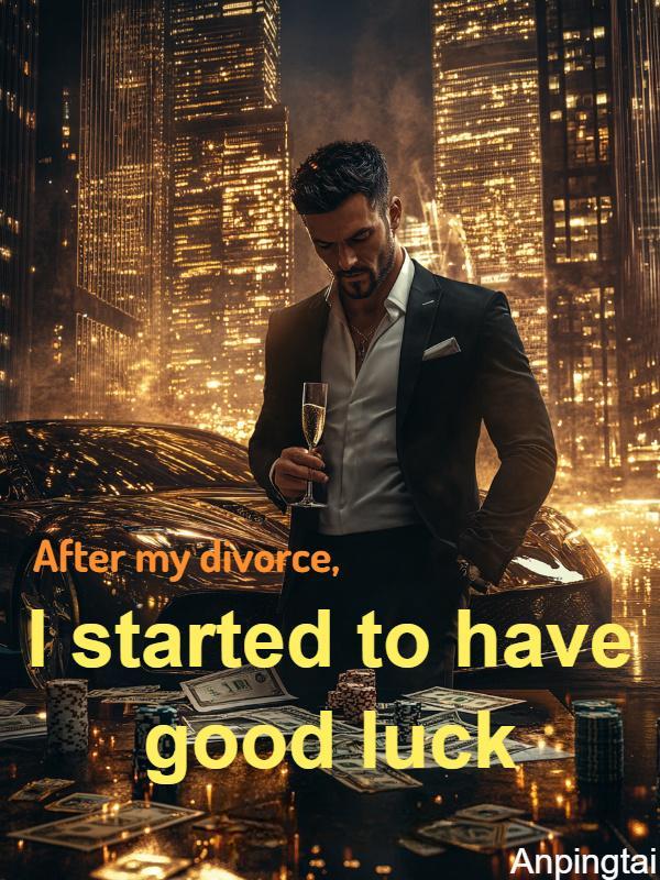 After my divorce, I started to have good luck