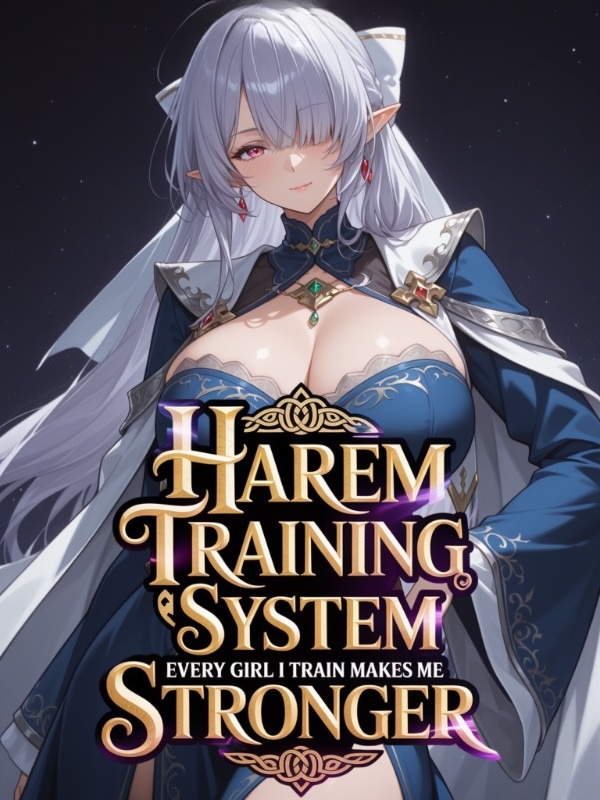 Harem Training System: Every Girl I Train Makes Me Stronger! Harem Training System: Every Girl I Train Makes Me Stronger!