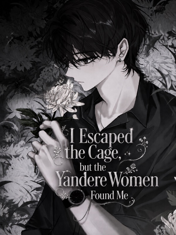 I Escaped the Cage, but the Yandere Women Found Me