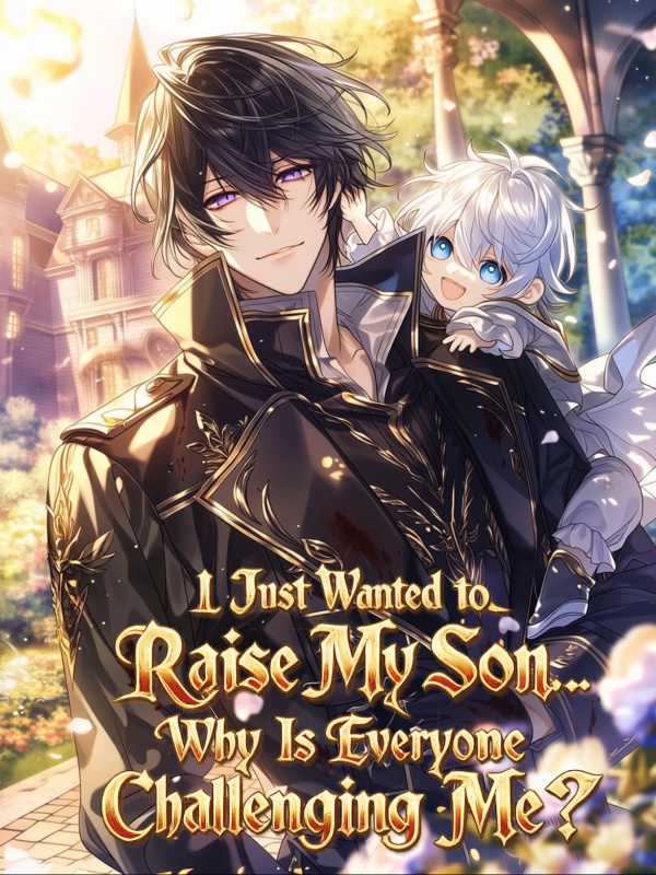 I Just Wanted to Raise My Son... Why Is Everyone Challenging Me? I Just Wanted to Raise My Son... Why Is Everyone Challenging Me?
