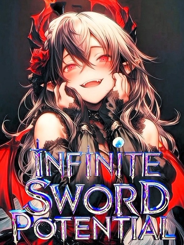 Infinite Sword Potential: My Sword Talent Has No Limit Infinite Sword Potential: My Sword Talent Has No Limit