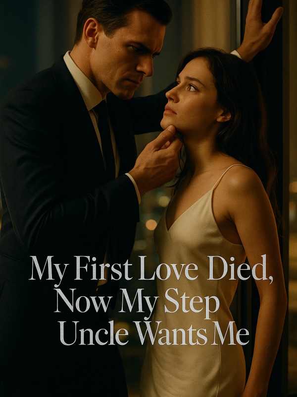 My First Love Died, Now My Step Uncle Wants Me