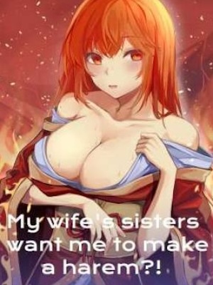 My wife's sisters want me to make a harem?!