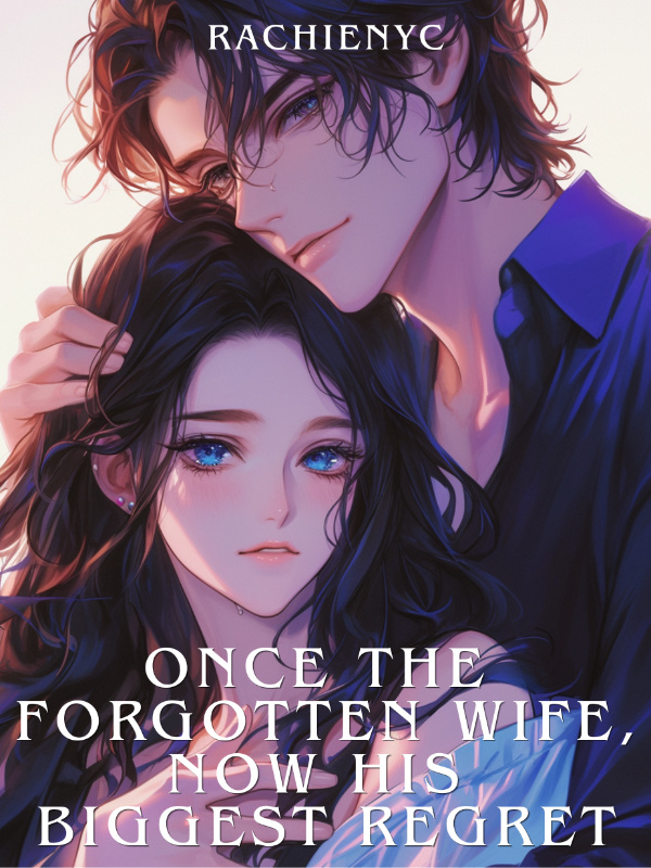 Once the Forgotten Wife, Now His Biggest Regret Once the Forgotten Wife, Now His Biggest Regret