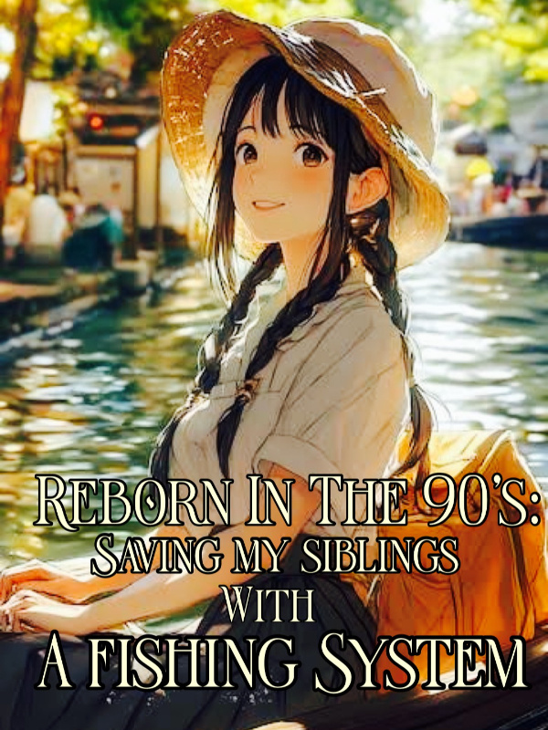 Reborn In The 90's: Saving My Siblings With A Fishing System Reborn In The 90's: Saving My Siblings With A Fishing System