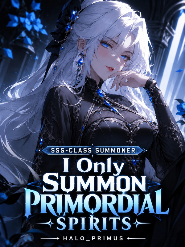 SSS-Class Summoner: I only Summon Primordial Spirits SSS-Class Summoner: I only Summon Primordial Spirits
