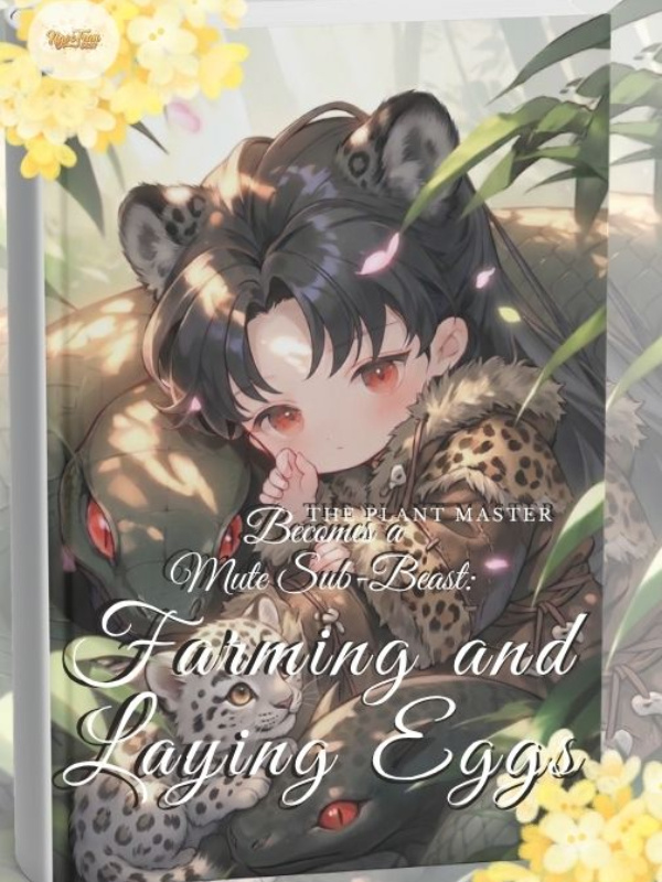 The Plant Master Becomes A Mute Sub-Beast: Farming And Laying Eggs The Plant Master Becomes A Mute Sub-Beast: Farming And Laying Eggs