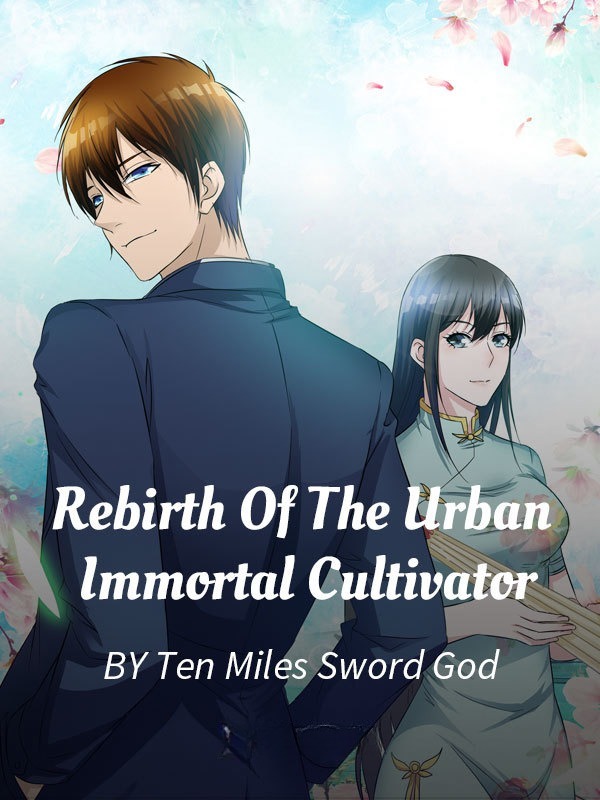 The Rebirth Of The Urban Immortal Cultivator The Rebirth Of The Urban Immortal Cultivator