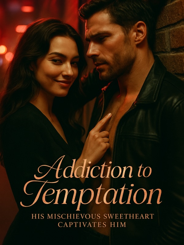 Read Addiction to Temptation: His Mischievous Sweetheart Captivates Him