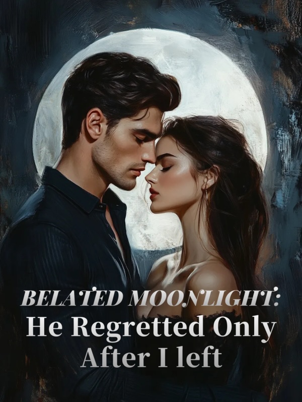 Read Belated Moonlight: He Regretted Only After I Left