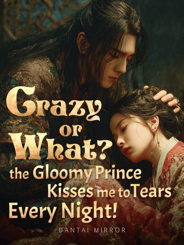 Read Crazy or What? The Gloomy Prince Kisses Me to Tears Every Night!
