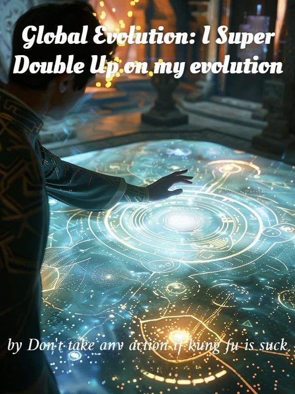 Read Global Evolution: I Super Double Up on my evolution