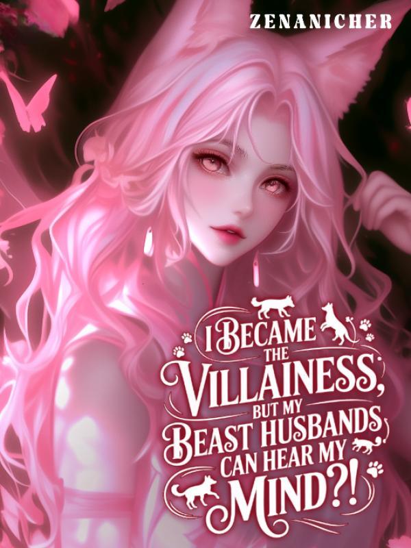 Read I Became the Villainess, But My Beast Husbands Can Hear My Mind?!