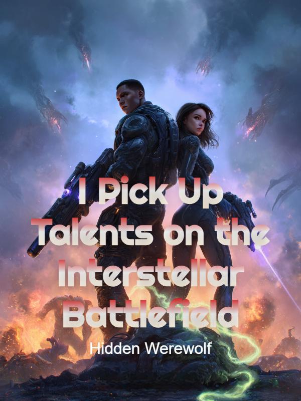 Read I Pick Up Talents on the Interstellar Battlefield