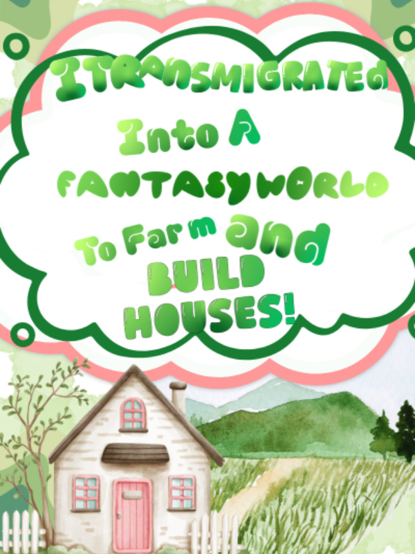 I Transmigrated Into A Fantasy World To Farm And Build Houses!