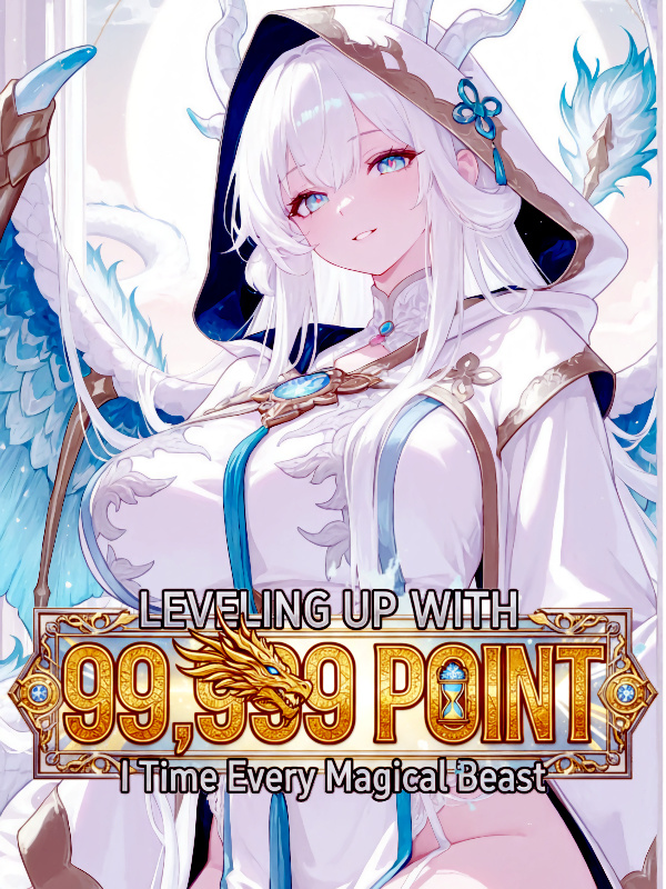Read Leveling Up with 99,999 Points: I Tame Every Magical Beast