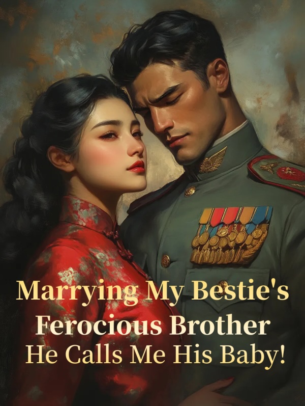 Read Marrying My Bestie's Ferocious Brother - He Calls Me His Baby!