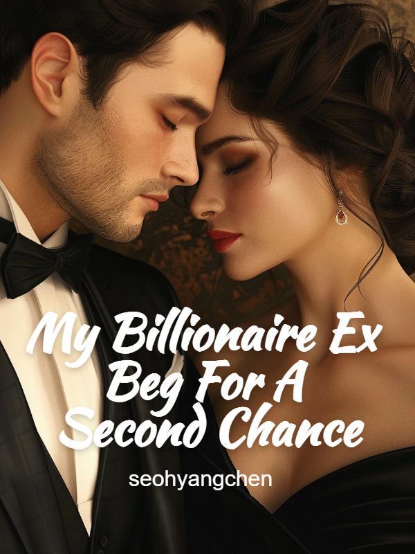 My Billionaire Ex Beg For A Second Chance