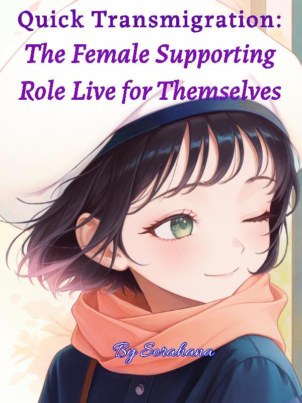Quick Transmigration: The Female Supporting Role Live for Themselves
