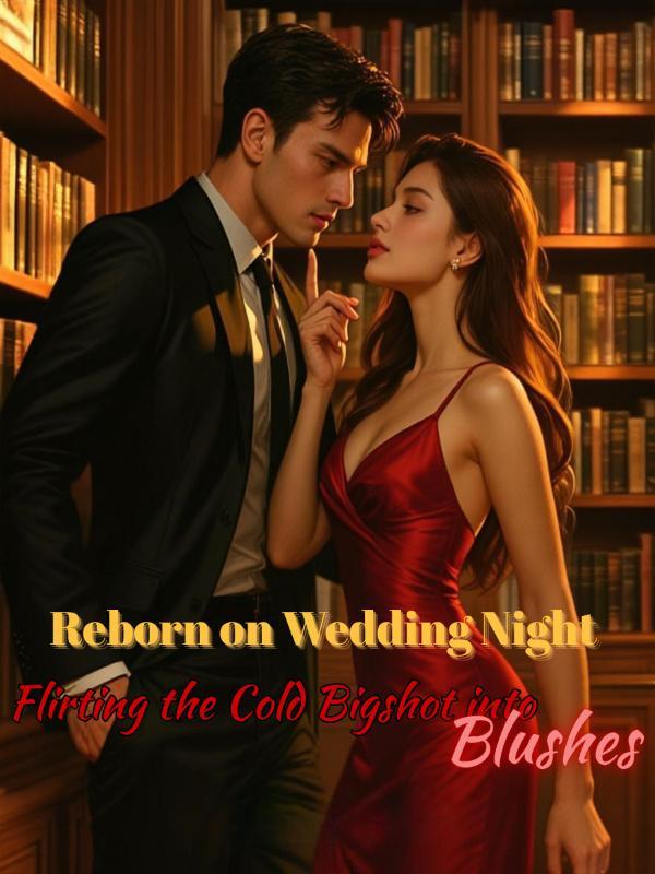 Read Reborn on Wedding Night: Flirting the Cold Bigshot into Blushes