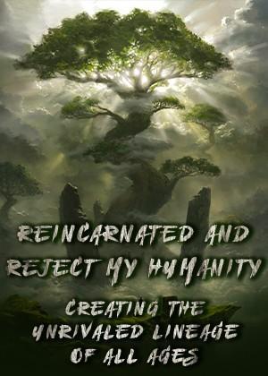 Reincarnated and Reject My Humanity: Creating the Unrivaled Lineage of All Ages