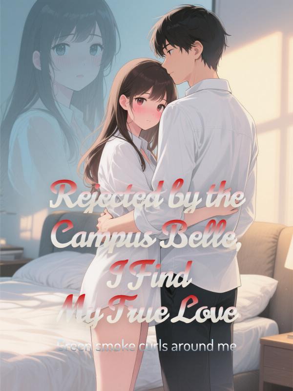 Read Rejected by the Campus Belle, I Find My True Love