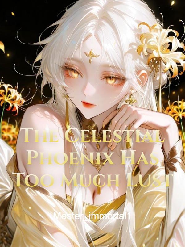 Read The Celestial Phoenix Has Too Much Lust